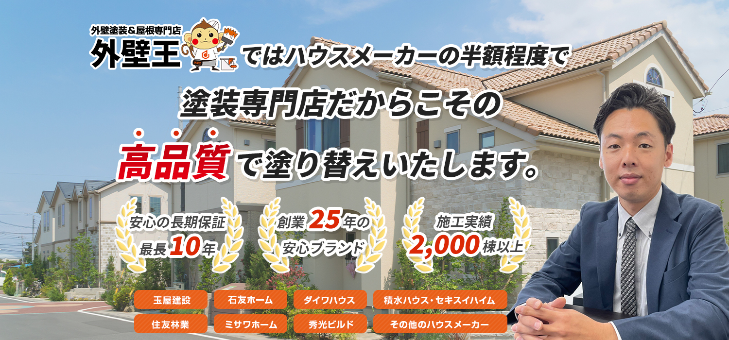 外壁王ではハウスメーカーの半額程度で塗装専門店だからこその高品質で塗り替えいたします。 安心の長期保証最長10年 創業25年の安心ブランド 施工実績2,000棟以上 玉屋建設 石友ホーム ダイワハウス 積水ハウス・セキスイハイム 住友林業 ミサワホーム 秀光ビルド その他のハウスメーカー